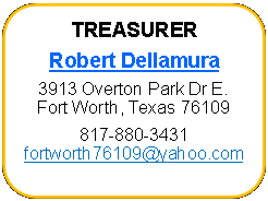 Rounded Rectangle: TREASURERRobert Dellamura3913 Overton Park Dr E.Fort Worth, Texas 76109817-880-3431fortworth76109@yahoo.com