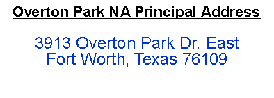 Text Box: Overton Park NA Principal Address3913 Overton Park Dr. EastFort Worth, Texas 76109