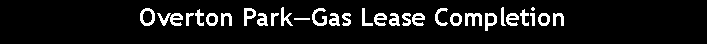 Text Box: Overton Park�Gas Lease Completion