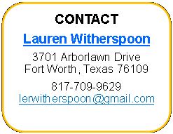 Rounded Rectangle: CONTACTLauren Witherspoon3701 Arborlawn DriveFort Worth, Texas 76109817-709-9629lerwitherspoon@gmail.com